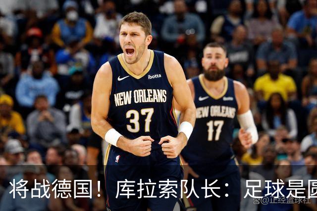 将战德国！库拉索队长：足球是圆的，对强队也难以预测会发生什么